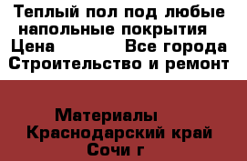 Теплый пол под любые напольные покрытия › Цена ­ 1 000 - Все города Строительство и ремонт » Материалы   . Краснодарский край,Сочи г.